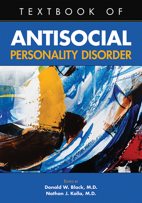 Textbook of Antisocial Personality Disorder - Black, Donald W, MD (Editor), and Kolla, Nathan J, MD (Editor)