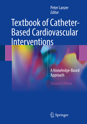 Textbook of Catheter-Based Cardiovascular Interventions: A Knowledge-Based Approach - Lanzer, Peter (Editor)