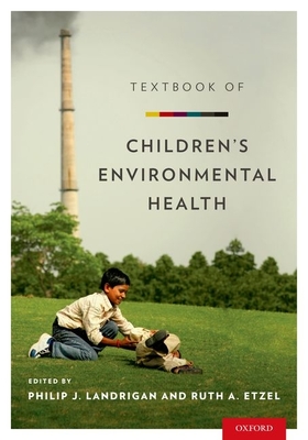Textbook of Children's Environmental Health - Landrigan, Philip J. (Editor), and Etzel, Ruth A. (Editor)