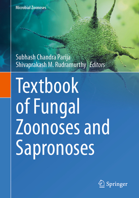 Textbook of Fungal Zoonoses and Sapronoses - Parija, Subhash Chandra (Editor), and Rudramurthy, Shivaprakash M. (Editor)