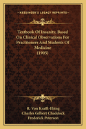 Textbook of Insanity, Based on Clinical Observations for Practitoners and Students of Medicine (1905)
