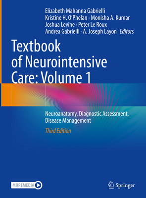 Textbook of Neurointensive Care: Volume 1: Neuroanatomy, Diagnostic Assessment, Disease Management - Mahanna Gabrielli, Elizabeth (Editor), and O'Phelan, Kristine H. (Editor), and Kumar, Monisha A. (Editor)