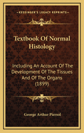 Textbook of Normal Histology: Including an Account of the Development of the Tissues and of the Organs