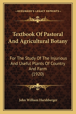 Textbook Of Pastoral And Agricultural Botany: For The Study Of The Injurious And Useful Plants Of Country And Farm (1920) - Harshberger, John William