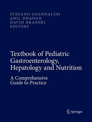 Textbook of Pediatric Gastroenterology, Hepatology and Nutrition: A Comprehensive Guide to Practice - Guandalini, Stefano (Editor), and Dhawan, Anil (Editor), and Branski, David (Editor)