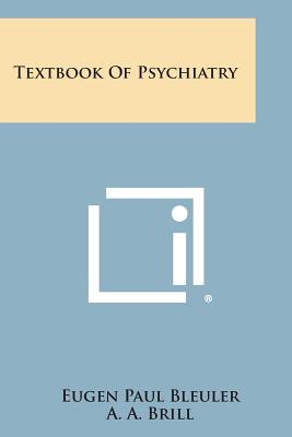 Textbook of Psychiatry - Bleuler, Eugen Paul, and Brill, A A (Translated by)