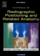 Textbook of Radiographic Positioning and Related Anatomy: Textbook of Radiographic Positioning and Related Anatomy - Bontrager, Kenneth L, and Lampignano, John, Med, Rt(r), (Ct)