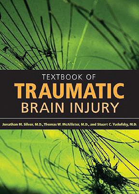 Textbook of Traumatic Brain Injury - Silver, Jonathan M, Dr., M.D. (Editor), and McAllister, Thomas W, Dr., M.D. (Editor), and Yudofsky, Stuart C, Dr., MD (Editor)