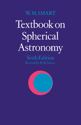 Textbook on Spherical Astronomy - Smart, W M, and Green, R M (Editor)