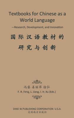 Textbooks for Chinese as a World Language: -Research, Development, and Innovation - Feng, Flobert Rui (Editor), and Jiang, Liping (Editor), and Xu, Iris Hong (Editor)