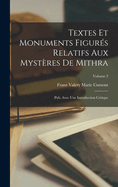 Textes Et Monuments Figur?s Relatifs Aux Myst?res de Mithra: Pub. Avec Une Introduction Critique; Volume 2