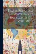 Textes Religieux Assyriens Et Babyloniens. ..., Volume 1...