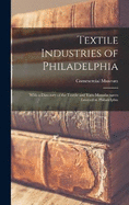 Textile Industries of Philadelphia: With a Directory of the Textile and Yarn Manufacturers Located in Philadelphia