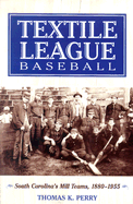 Textile League Baseball: South Carolina's Mill Teams, 1880-1955