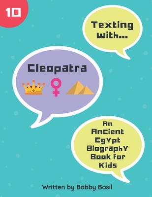 Texting with Cleopatra: An Ancient Egypt Biography Book for Kids - Basil, Bobby