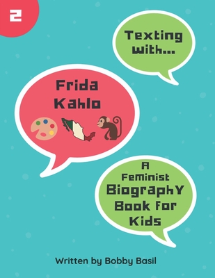 Texting with Frida Kahlo: A Feminist Biography Book for Kids - Basil, Bobby