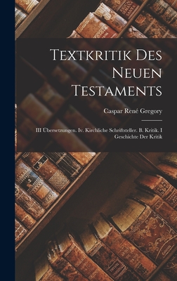 Textkritik Des Neuen Testaments: III bersetzungen. Iv. Kirchliche Schriftsteller. B. Kritik. I Geschichte Der Kritik - Gregory, Caspar Ren