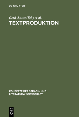 Textproduktion: Ein Interdisziplin?rer Forschungs?berblick - Antos, Gerd (Editor), and Krings, Hans P (Editor)