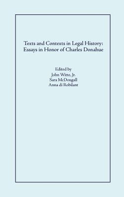 Texts and Contexts in Legal History: Essays in Honor of Charles Donahue - Witte, John, Jr. (Editor), and McDougall, Sara (Editor), and Di Robilant, Anna (Editor)