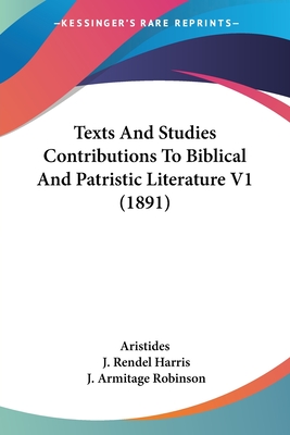 Texts And Studies Contributions To Biblical And Patristic Literature V1 (1891) - Aristides, and Harris, J Rendel (Introduction by), and Robinson, J Armitage