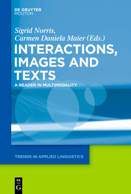 Texts, Images, and Interactions: A Reader in Multimodality - Norris, Sigrid (Editor), and Maier, Carmen Daniela (Editor)