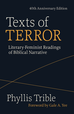 Texts of Terror (40th Anniversary Edition): Literary-Feminist Readings of Biblical Narratives - Trible, Phyllis, and Yee, Gale a (Foreword by)