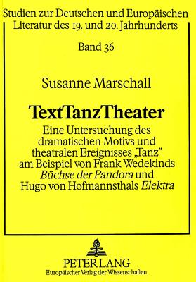 Texttanztheater: Eine Untersuchung Des Dramatischen Motivs Und Theatralen Ereignisses Tanz? Am Beispiel Von Frank Wedekinds Buechse Der Pandora? Und Hugo Von Hofmannsthals Elektra? - Kafitz, Gesine (Editor), and Marschall, Susanne