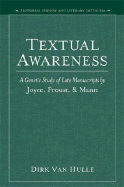 Textual Awareness: A Genetic Study of Late Manuscripts by Joyce, Proust, and Mann