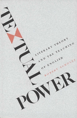 Textual Power: Literary Theory and the Teaching of English - Scholes, Robert