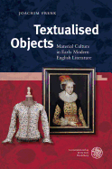 Textualised Objects: Material Culture in Early Modern English Literature