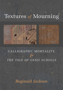 Textures of Mourning: Calligraphy, Mortality, and the Tale of Genji Scrolls Volume 84