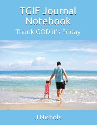 Tgif Journal Notebook: Thank God It's Friday - Nichols, J