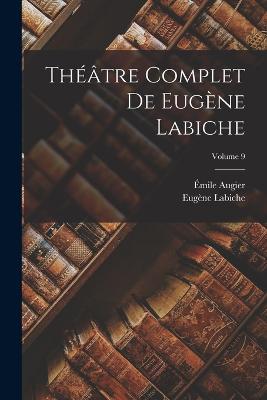Thtre complet de Eugne Labiche; Volume 9 - 1815-1888, Labiche Eugne, and 1820-1889, Augier mile