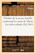 Thtre de la Jeune Famille: Contenant Le Mois de Marie, Les Jolis Enfants, Une Farce de Collge: , La Leon de Grammaire, La Conscription