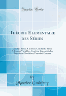 Thorie Elementaire des Sries: Limites, Sries A Termes Constants, Sries A Termes Variables, Fonction Exponentielle, Fonctions Circulaires, Fonction Gamma (Classic Reprint)