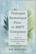 Thrapie Somatique Pour le SSPT Complexe: Gurir les Traumatismes Grce  la Connexion Corps-esprit