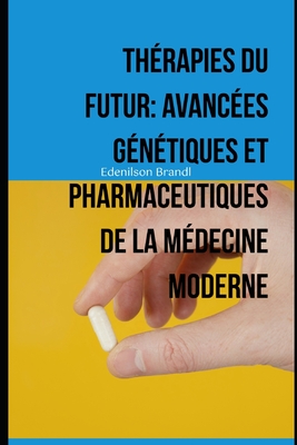 Th?rapies du Futur: Avanc?es G?n?tiques et Pharmaceutiques de la M?decine Moderne - Brandl, Edenilson