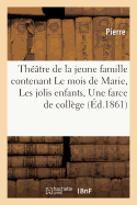 Th??tre de la Jeune Famille Contenant Le Mois de Marie, Les Jolis Enfants, Une Farce de Coll?ge: La Le?on de Grammaire, La Conscription