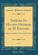 Th??tre Et uvres Diverses de M. Pannard, Vol. 2: Opera-Comiques, Avec des Airs Not?s (Classic Reprint)