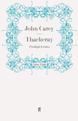 Thackeray: Prodigal Genius - Carey, John, Professor