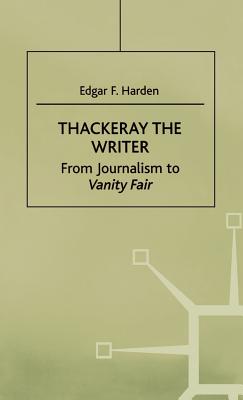 Thackeray the Writer: From Journalism to Vanity Fair - Harden, E.