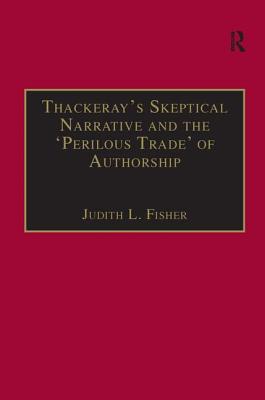 Thackeray's Skeptical Narrative and the 'Perilous Trade' of Authorship - Fisher, Judith L.