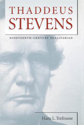 Thaddeus Stevens: Nineteenth-Century Egalitarian - Trefousse, Hans L