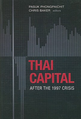 Thai Capital After the 1997 Crisis - Phongpaichit, Pasuk (Editor), and Baker, Chris, Dr. (Editor)