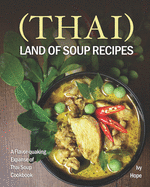 (Thai) Land of Soup Recipes: A Flavor-quaking Expanse of Thai Soup Cookbook