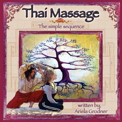 Thai Massage- The simple sequence - Oxner, Amy (Photographer), and Grodner L M T, Ariela