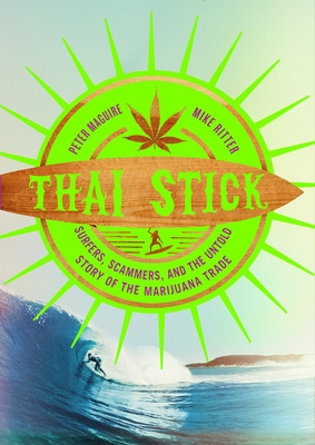 Thai Stick: Surfers, Scammers, and the Untold Story of the Marijuana Trade - Maguire, Peter