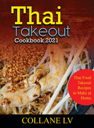 Thai Takeout Cookbook 2021: Thai Food Takeout Recipes to Make at Home