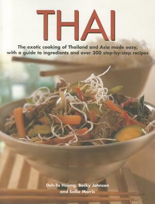 Thai: The Exotic Cooking of Thailand and Asia Made Easy, with a Guide to Ingredients and Over 300 Step-By-Step Recipes - Johnson, Becky, and Hsiung, Deh-Ta, and Morris, Sallie