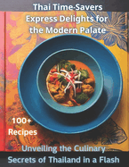 Thai Time-Savers: Express Delights for the Modern Palate: Unveiling the Culinary Secrets of Thailand in a Flash - Photo Version - 100+ Recipes